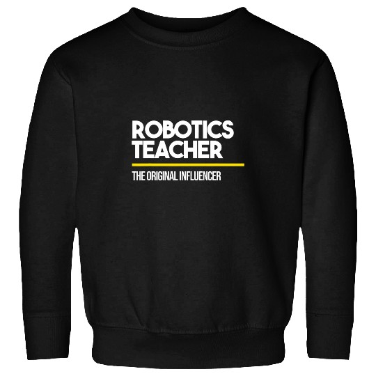Robotics Teacher Original Influencer Middle High School Sweatshirts