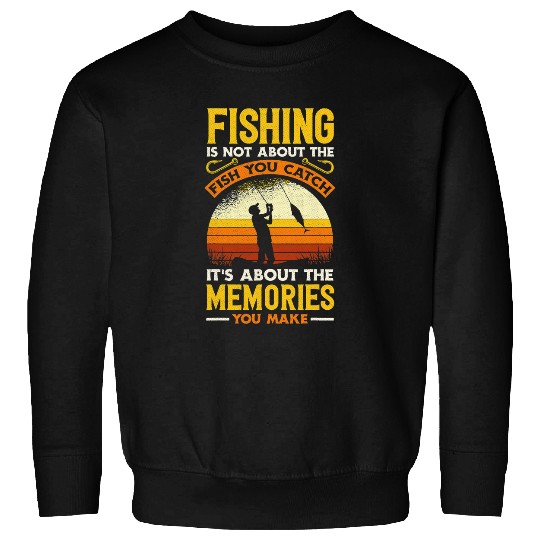 Fishing is about the Memories not the catch Fathers Day Fisher Sweatshirts