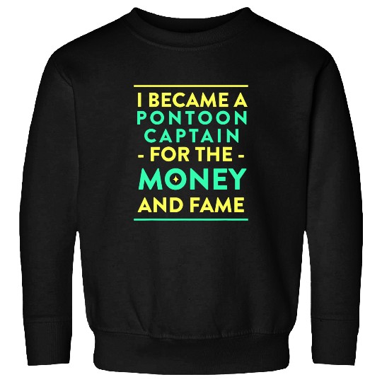 Pontoon Fun Captain for the Money and Fame Funny Pontoon Boat Sweatshirts