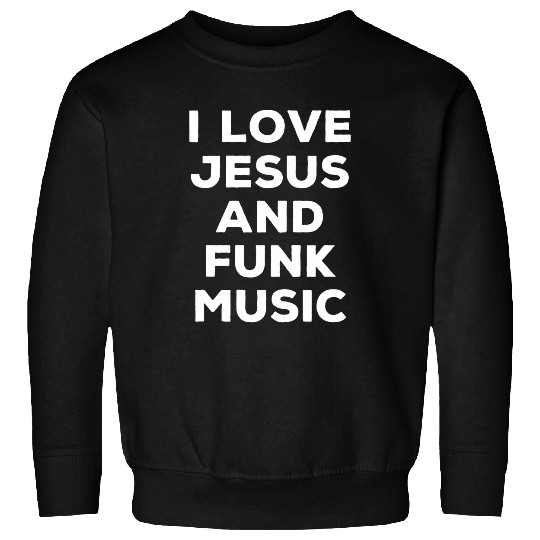 I Love Jesus And Funk Music Funny Religious Faith Sweatshirts