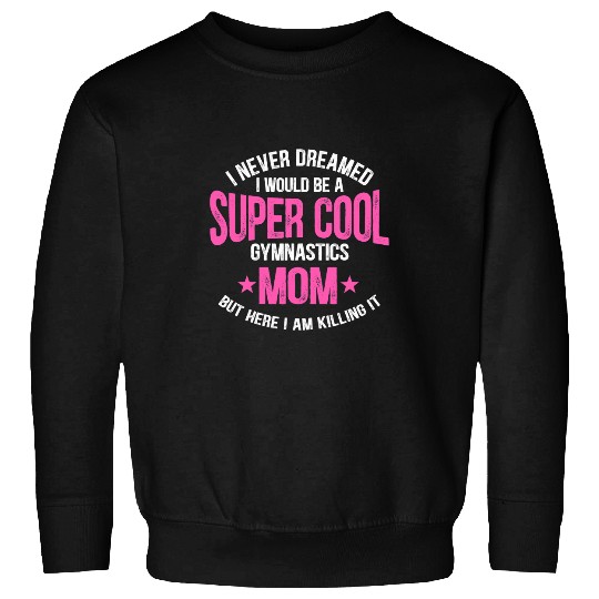 I Never Dreamed I Would Be A Super Cool Gymnastics Mom Gift Sweatshirts