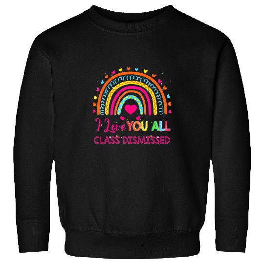 I Love You All Class Dismissed Teacher Last Day Of School Sweatshirts