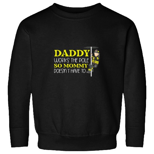 Daddy Works The Pole So Mommy Doesnt Have To Firefighter Sweatshirts