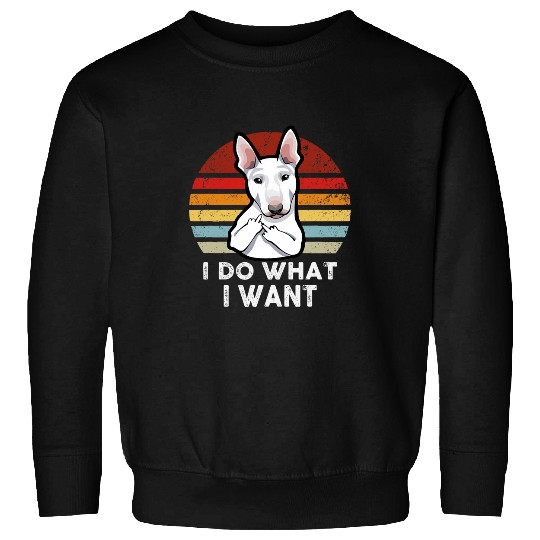 Bull Terrier I Do What I Want Dog Dad Mom Boy Girl Sweatshirts