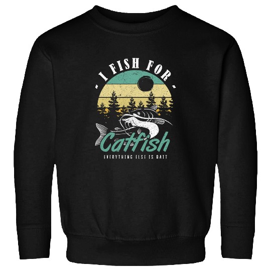 I Fish For Catfish Everything Else Is Bait Catfish Fisching Sweatshirts