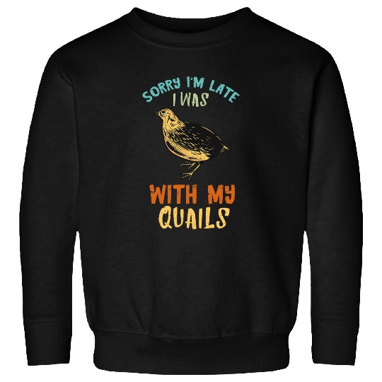 Quail Owner Sorry Im Late Quail Bird Lover Quail Breeder Sweatshirts