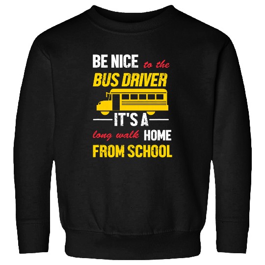Funny School Bus Driver Be Nice To The Bus Driver Sweatshirts