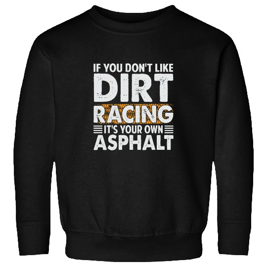 If You Dont Like Dirt Racing Its Your Own Asphalt 2Funny Sweatshirts