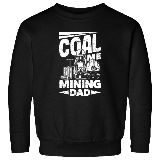 Coal Miner Coal Me Mining Dad Funny Pitman Underground Sweatshirts