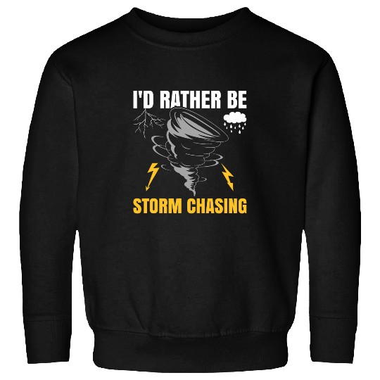 Id Rather Be Storm Chasing Storm Chaser Meteorologist Sweatshirts
