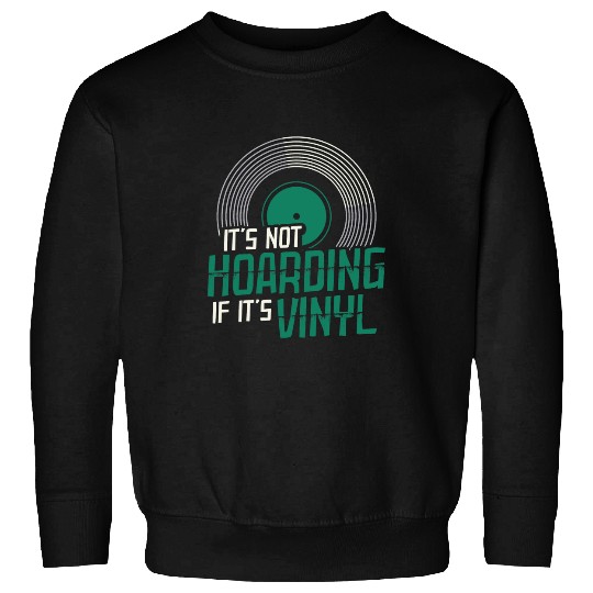 Its Not Hoarding If Its Vinyl Record House Music 21 Sweatshirts