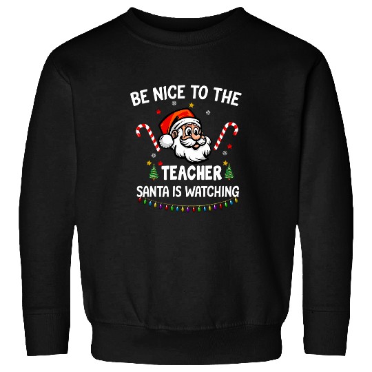 Be Nice To The Teacher Santa Is Watching Christmas 1 Sweatshirts