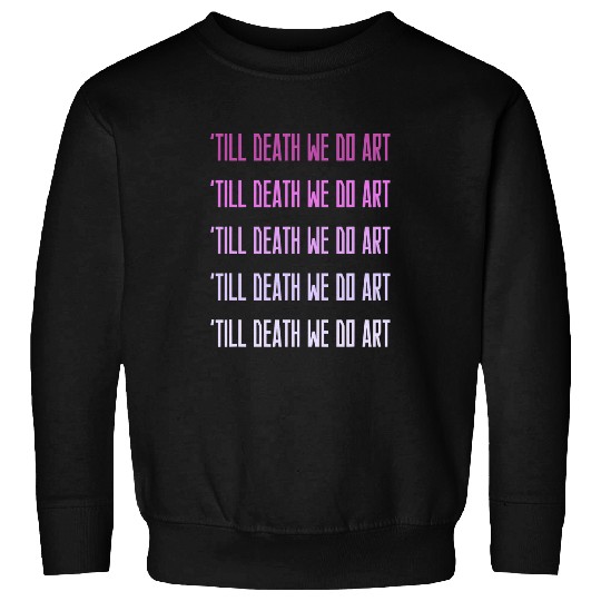 ATill Death We Do Art Trendy Modern Artist Slogan 1 Sweatshirts