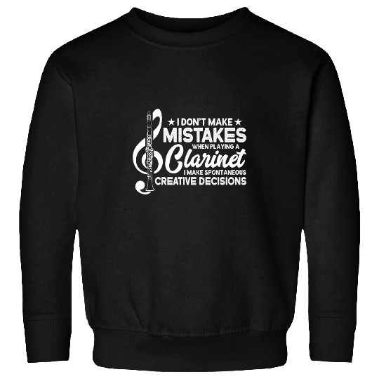 Dont Make Mistakes Playing a Clarinet Creative Decisions 4 Sweatshirts