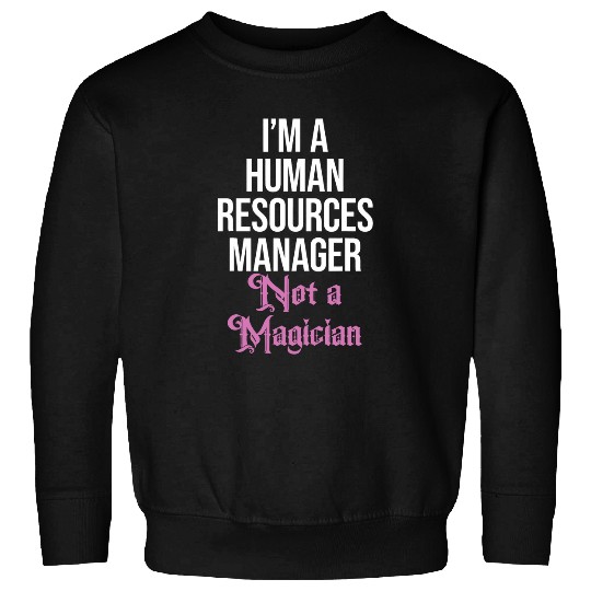 Human Resources Manager Not A Magician HR Sweatshirts