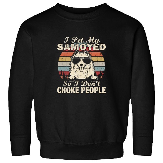 Dog Samoyed I Pet My Samoyed So I Dont Choke People Retro Funny Sweatshirts