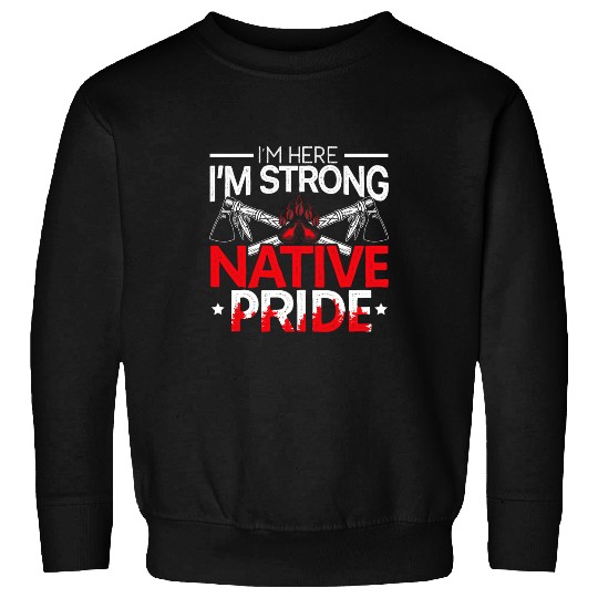 Im Here Im Strong Native Pride Indigenous Native American 2 Sweatshirts