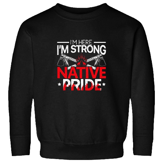 Im Here Im Strong Native Pride Indigenous Native American 2 Sweatshirts