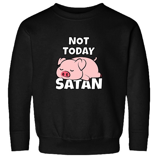 Lazy Pig Piggy Not Today Satan Sweatshirts