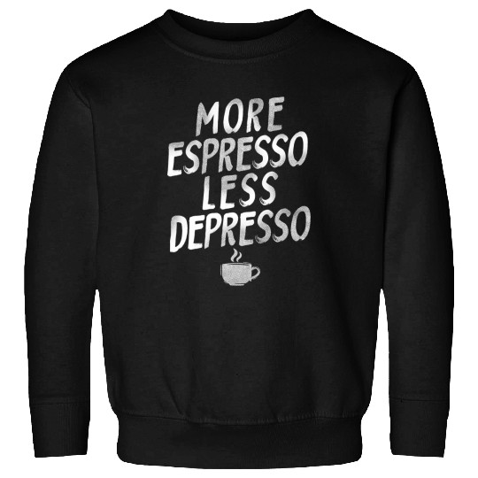 Funny Coffee Coffee Lover More Espresso Less Depresso Sweatshirts