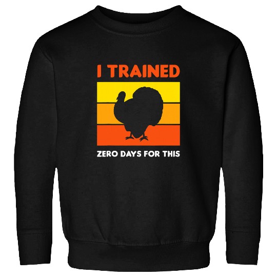 Thanksgiving Running Turkey Trot I Trained Zero Days For Sweatshirts