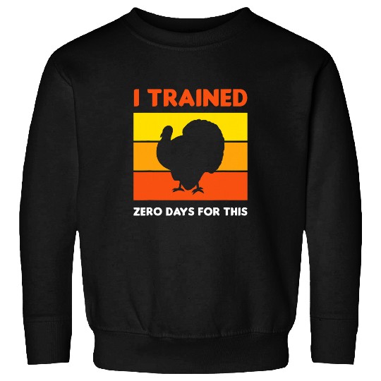 Thanksgiving Running Turkey Trot I Trained Zero Days For Sweatshirts