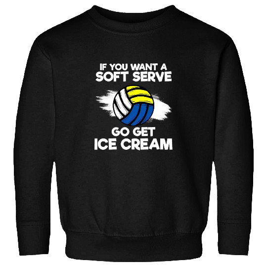 If You Want A Soft Serve Go Get Ice Cream Volleyball Coach Sweatshirts