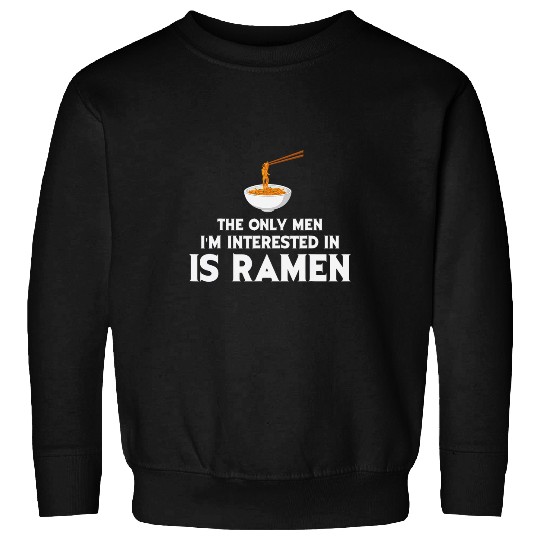 Funny The Only Men Im Interested Ramen Noodles Japanese Food Sweatshirts