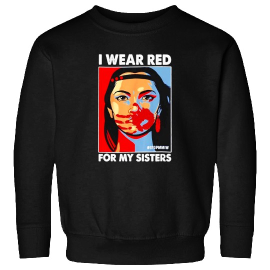 I Wear Red For MySister Native American Stop MMIW Sweatshirts