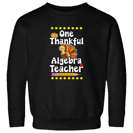 One Thankful Algebra Teacher Happy Turkey Gobble Wobble Sweatshirts