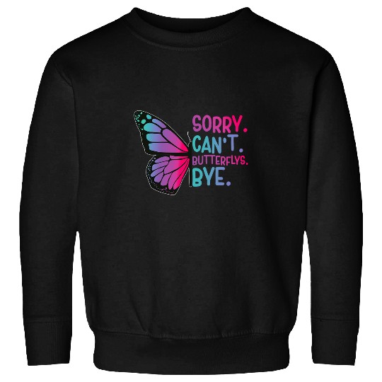 Sorry Cant Butterflys Bye Monarch Butterflys Apparel Sweatshirts
