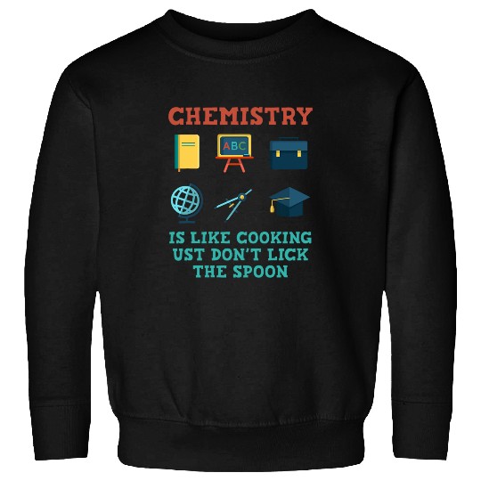 Chemistry Is Like Cooking Chemist Funny Designs Sweatshirts