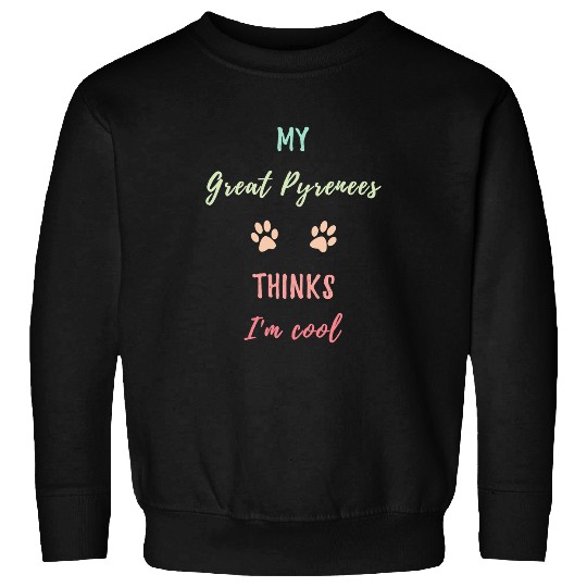 My Great Pyrenees Thinks Im Cool Funny Dog Owner Pet Lover Sweatshirts
