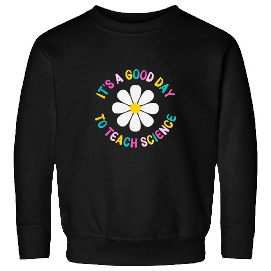 Good Day to Teach Science Teacher Biology Teacher Chemistry Sweatshirts