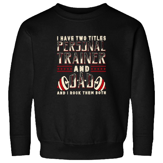 I Have Two Titles Personal Trainer And Dad Fitness Coach Sweatshirts