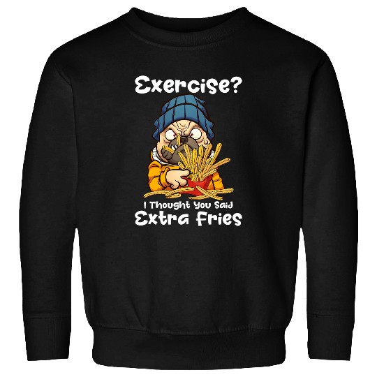 Exercise I Thought You Said Extra Fries Pug Dog Lover Sweatshirts