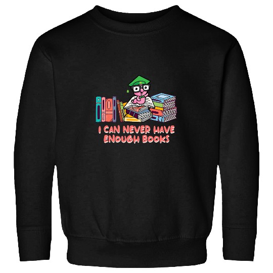 I Can Never Have Enough Books Reading Pun Literature Joke Sweatshirts