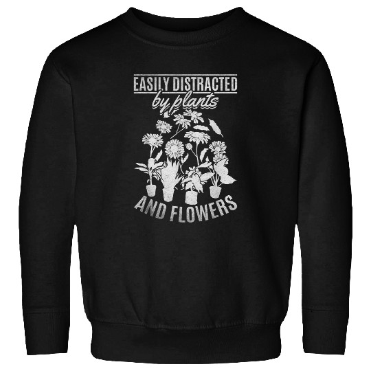 Gardener Easily Distracted By Plants And Flowers Plant Lover Sweatshirts