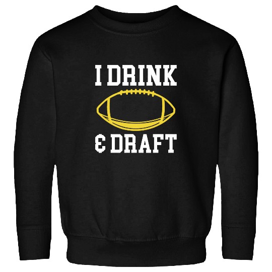 I Drink Draft Fantasy Football Draft 1 Sweatshirts