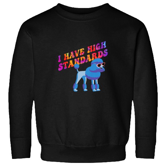 I have high Standards poodle design Sweatshirts