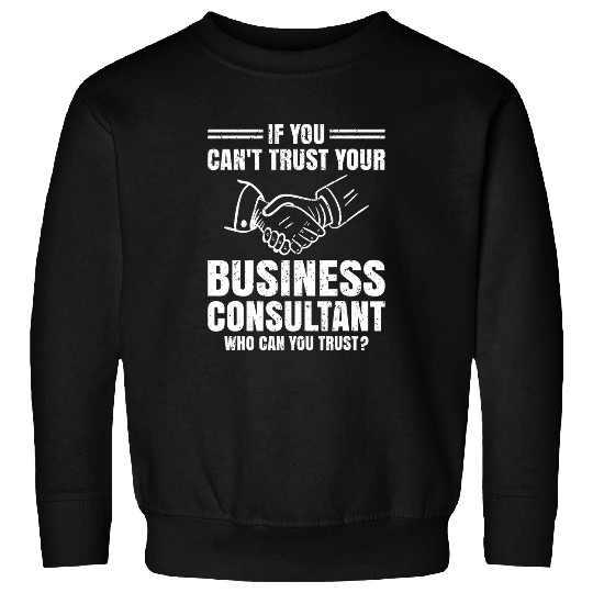 If You Cant Trust Your Business Consultant Who Can You Sweatshirts