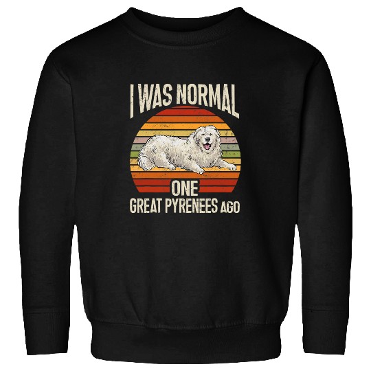 Great Pyrenees Dog Retro I Was Normal One Great Pyrenees Ago Sweatshirts