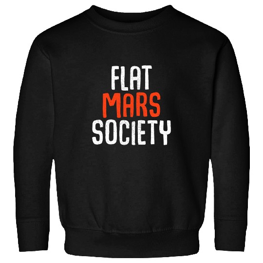 Flat Mars Society Funny Ironic Art Quote Design Sweatshirts
