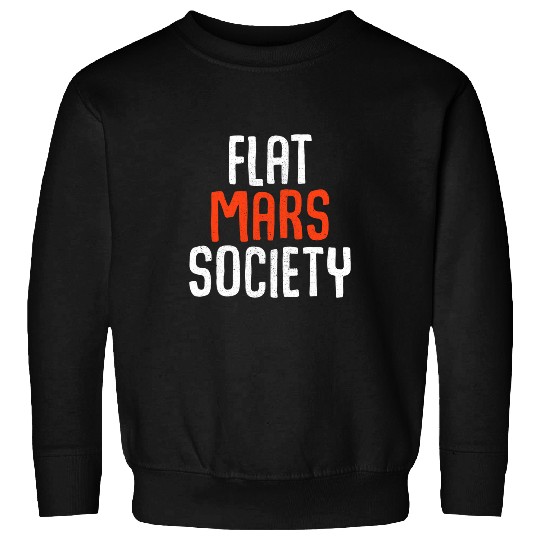Flat Mars Society Funny Ironic Art Quote Design Sweatshirts