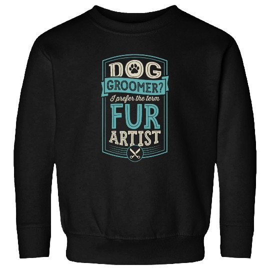 Dog Groomer I Prefer The Term Fur Artist Funny Professional Sweatshirts