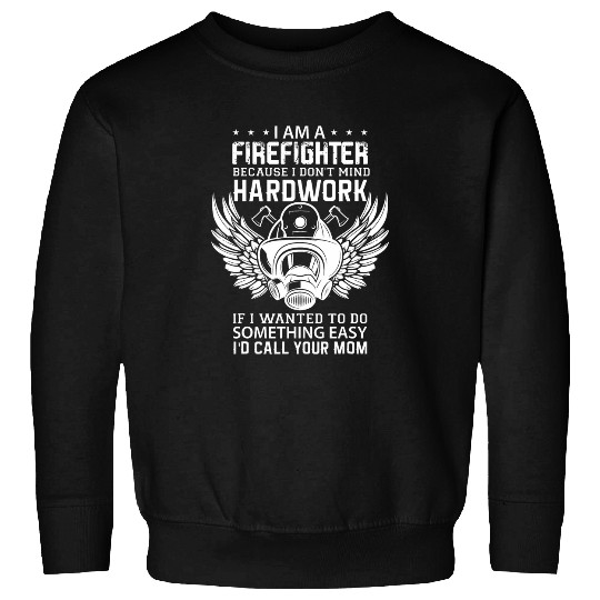 Firefighter I dont mind hardwork Easy Id call your mom Sweatshirts