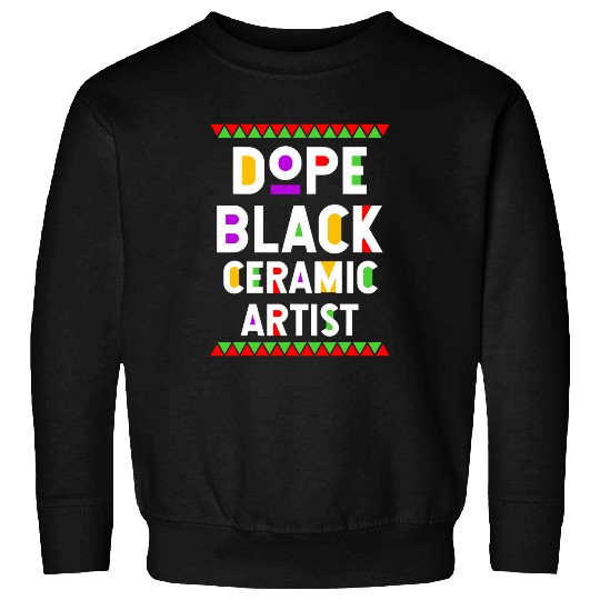 Dope Black Ceramic Artist African American Job Proud Sweatshirts