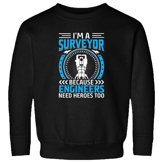 Im A Surveyor Because Engineers Need Heroes Too 1 Sweatshirts