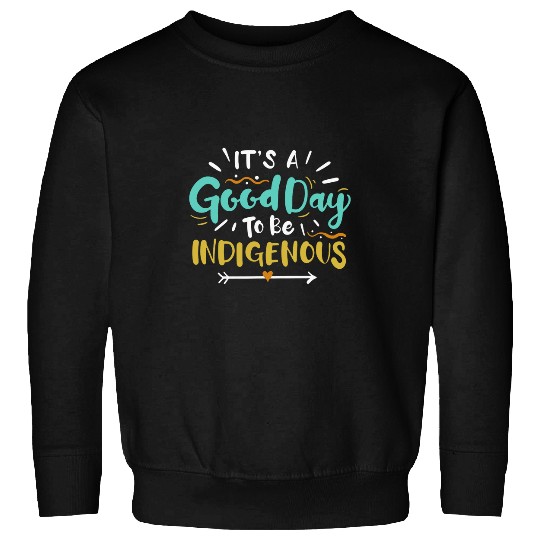 Its A Good Day To Be Indigenous I Native American Sweatshirts
