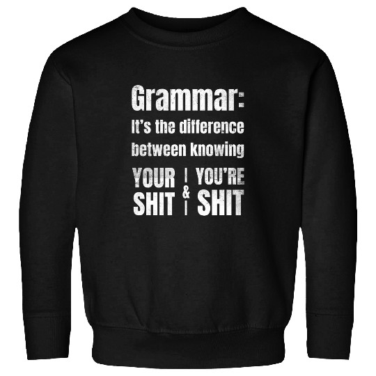 Gammar is The Difference Between Your and Youre Shit Funny Sweatshirts